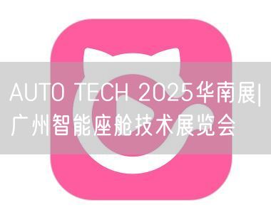 AUTO TECH 2025华南展|广州智能座舱技术展览会