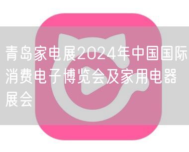 青岛家电展2024年中国国际消费电子博览会及家用电器展会